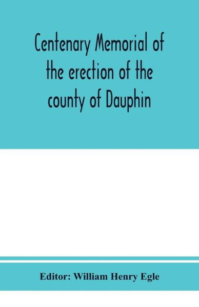 Cover for William Henry Egle · Centenary memorial of the erection of the county of Dauphin and the founding of the city of Harrisburg (Paperback Book) (2020)