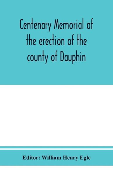 Cover for William Henry Egle · Centenary memorial of the erection of the county of Dauphin and the founding of the city of Harrisburg (Taschenbuch) (2020)