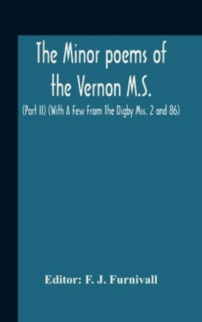 The Minor Poems Of The Vernon M.S. (Part Ii) (With A Few From The Digby Mss. 2 And 86) - F J Furnivall - Bücher - Alpha Edition - 9789354188749 - 2. November 2020