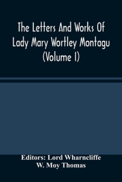 Cover for W Moy Thomas · The Letters And Works Of Lady Mary Wortley Montagu (Volume I) (Taschenbuch) (2021)