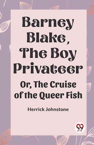 Cover for Herrick Johnstone · Barney Blake, The Boy Privateer Or, The Cruise Of The Queer Fish (Paperback Book) (2024)