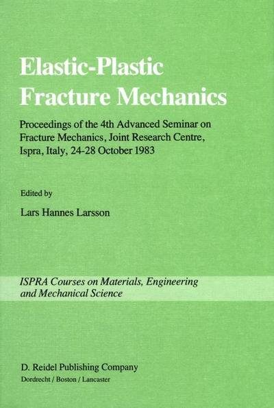 Lars Hannes Larsson · Elastic-Plastic Fracture Mechanics: Proceedings of the 4th Advanced Seminar on Fracture Mechanics, Joint Research Centre, Ispra, Italy, 24-28 October 1983 in collaboration with the European Group on Fracture - Ispra Courses (Paperback Book) [Softcover reprint of the original 1st ed. 1985 edition] (2011)