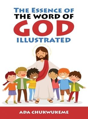 Cover for Ada Chukwukeme · The Essence of The Word of God Illustrated. (Hardcover Book) (2020)