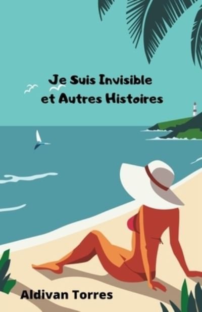 Cover for Aldivan Torres · Je Suis Invisible et Autres Histoires (Paperback Bog) (2022)