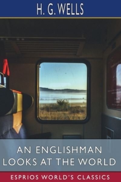 An Englishman Looks at the World (Esprios Classics) - H G Wells - Books - Blurb - 9798210082749 - April 26, 2024