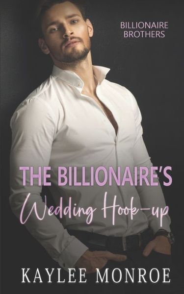 Cover for Kaylee Monroe · The Billionaire's Wedding Hook-Up - Billionaire Brothers (Paperback Book) (2022)