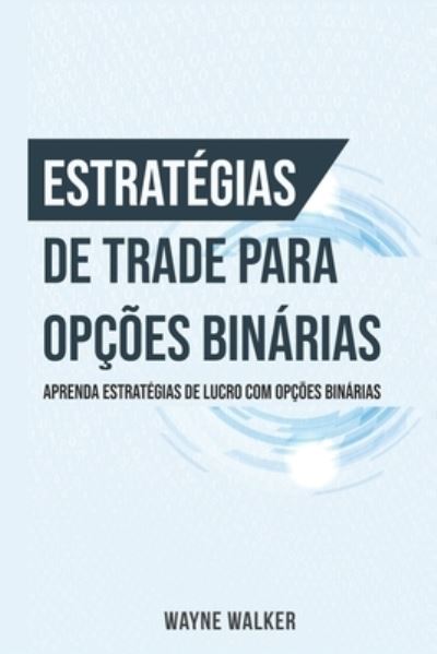Cover for Wayne Walker · Estrategias de Trade para Opcoes Binarias: Aprenda Estrategias de Lucro com Opcoes Binarias (Paperback Book) (2021)