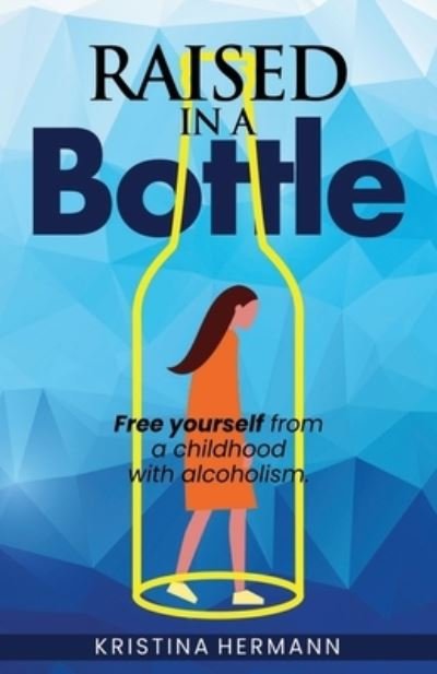 Raised in a Bottle - Kristina Hermann - Livres - Independently Published - 9798553961749 - 9 décembre 2020