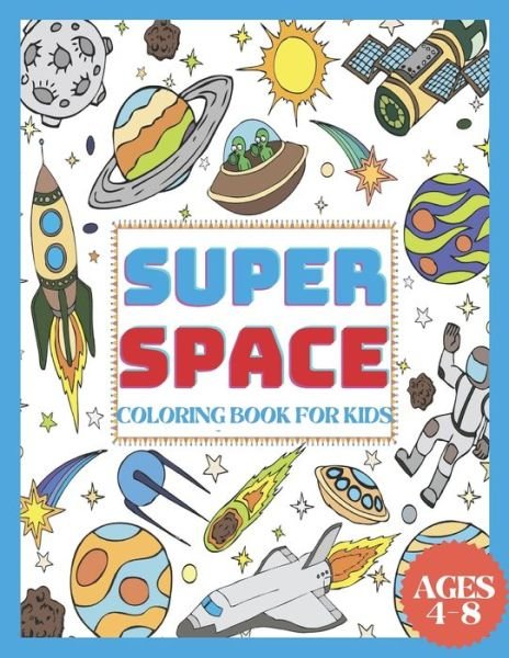Cover for MD Ahmed · Super Space Coloring Book for Kids Ages 4-8: My First Coloring Book of Outer Space With Astronauts, Rockets, Space Ships, Planets &amp; More!( 50 Space Kids coloring Book) (Pocketbok) (2021)
