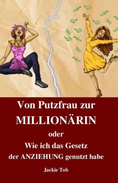 Cover for Jackie Tob · Von Putzfrau Zur Millionarin: oder Wie ich das Gesetz der Anziehung genutzt habe (Paperback Book) (2021)