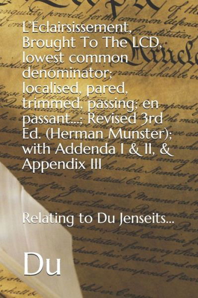 Cover for Du · L'Eclairsissement, Brought To The LCD, lowest common denominator; localised, pared, trimmed, passing; en passant...; Revised 3rd Ed. (Herman Munster); with Addenda I &amp; II, &amp; Appendix III (Paperback Bog) (2020)