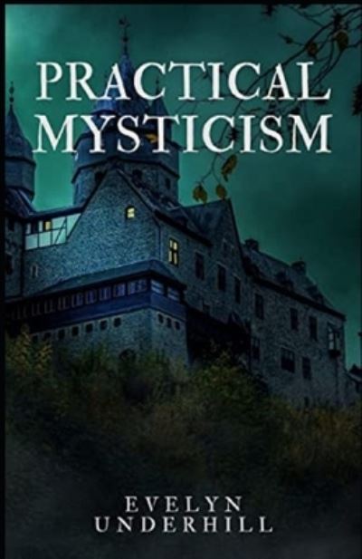 Practical Mysticism Illustrated - Evelyn Underhill - Books - Independently Published - 9798731132749 - March 31, 2021