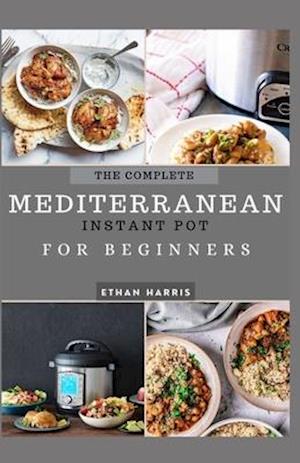 Cover for Ethan Harris · The Complete Mediterranean Instant Pot for Beginners (Paperback Book) (2021)