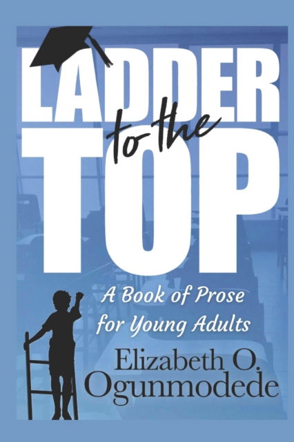 Cover for Elizabeth O Ogunmodede · Ladder to the Top: A Book of Prose for Young Adults (Paperback Book) (2022)