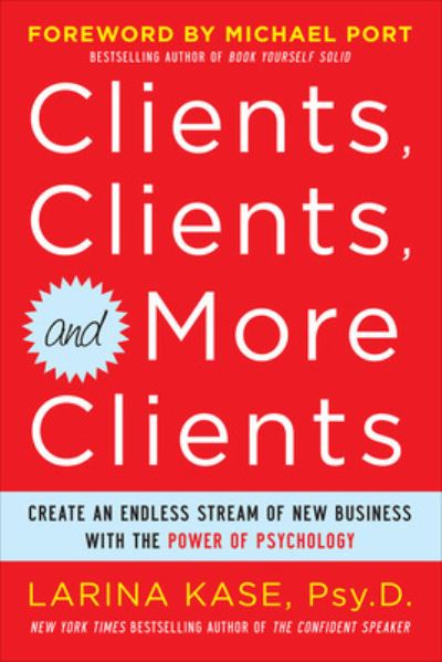 Cover for Larina Kase · Clients, Clients, and More Clients: Create an Endless Stream of New Business with the Power of Psychology (Paperback Book) [Ed edition] (2011)