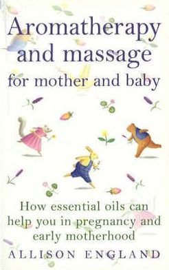 Aromatherapy And Massage For Mother And Baby - Allison England - Books - Ebury Publishing - 9780091822750 - November 4, 1999
