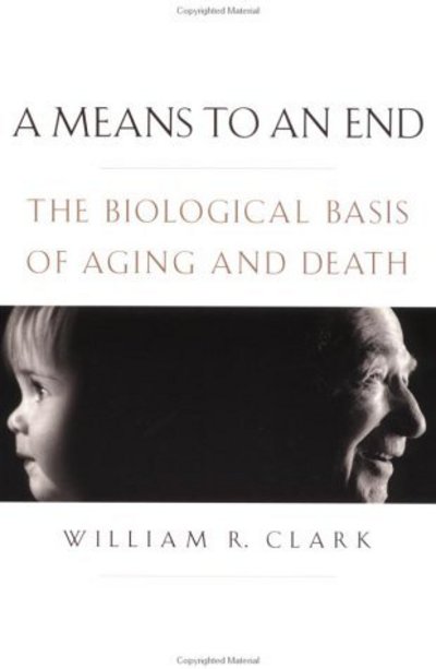 Cover for Clark, William R. (Professor Emeritus of Immunology, Professor Emeritus of Immunology, University of California, Los Angeles) · A Means to an End: The biological basis of aging and death (Paperback Book) (2002)