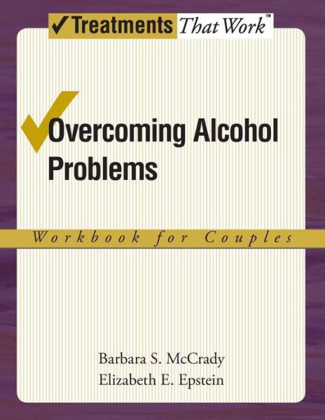 Overcoming Alcohol Problems: Workbook for Couples - Treatments That Work - McCrady, Barbara S. (Professor II, Center of Alcohol Studies and Graduate School of Applied and Professional Psychology, Professor II, Center of Alcohol Studies and Graduate School of Applied and Professional Psychology, Rutgers University, New Brunswick, - Kirjat - Oxford University Press Inc - 9780195322750 - torstai 27. marraskuuta 2008