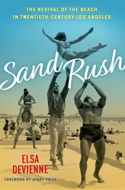 Sand Rush: The Revival of the Beach in Twentieth-Century Los Angeles - Devienne, Elsa (Assistant Professor in US History, Assistant Professor in US History, Northumbria University) - Książki - Oxford University Press Inc - 9780197539750 - 26 września 2024