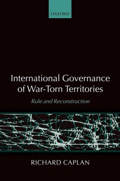 Cover for Caplan, Richard (University Lecturer in International Relations and Fellow of Linacre College, University of Oxford) · International Governance of War-Torn Territories: Rule and Reconstruction (Paperback Book) (2006)