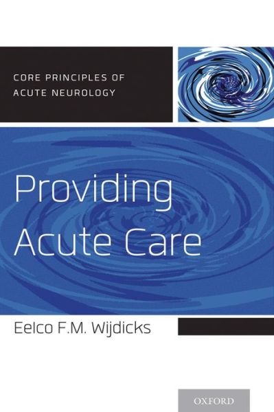 Cover for Wijdicks, Eelco F.M. (MD, PhD, FACP, MD, PhD, FACP, Professor of Neurology, Mayo Clinic College of Medicine; Chair, Division of Critical Care Neurology; and Consultant, Neurosciences Intensive Care Unit, Saint Marys Hospital, Mayo Clinic,, Rochester, Minn · Providing Acute Care - Core Principles of Acute Neurology (Paperback Book) (2014)