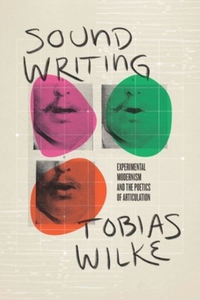 Cover for Tobias Wilke · Sound Writing: Experimental Modernism and the Poetics of Articulation (Hardcover Book) (2022)