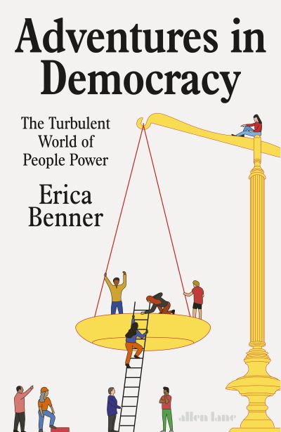 Adventures in Democracy: The Turbulent World of People Power - Erica Benner - Bøker - Penguin Books Ltd - 9780241609750 - 8. februar 2024