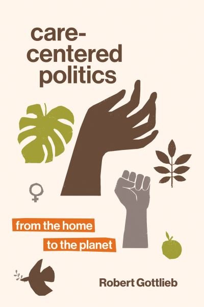 Cover for Robert Gottlieb · Care-Centered Politics: From the Home to the Planet (Paperback Book) (2022)