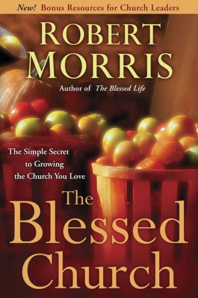 The Blessed Church: Simple Secret to Growing the Church you Love - Robert Morris - Książki - Waterbrook Press (A Division of Random H - 9780307729750 - 19 sierpnia 2014