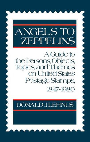 Cover for Ronald Lehnus · Angels to Zeppelins: A Guide to the Persons, Objects, Topics, and Themes on United States Postage Stamps, 1847-1980 (Hardcover Book) [First edition] (1982)