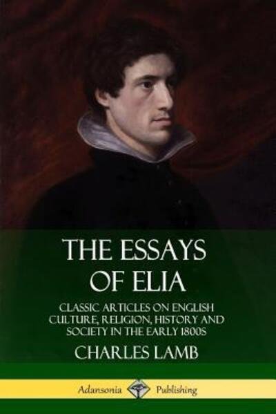 Cover for Charles Lamb · The Essays of Elia Classic Articles on English Culture, Religion, History and Society in the early 1800s (Taschenbuch) (2019)
