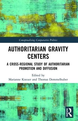 Cover for Marianne Kneuer · Authoritarian Gravity Centers: A Cross-Regional Study of Authoritarian Promotion and Diffusion - Conceptualising Comparative Politics (Paperback Book) (2021)