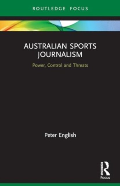 Peter English · Australian Sports Journalism: Power, Control and Threats - Routledge Focus on Journalism Studies (Paperback Book) (2024)