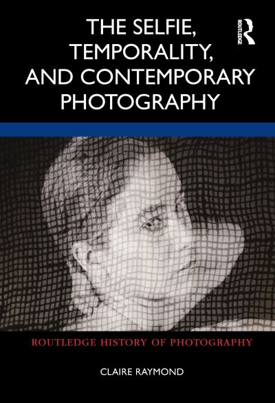 Cover for Claire Raymond · The Selfie, Temporality, and Contemporary Photography - Routledge History of Photography (Paperback Book) (2022)