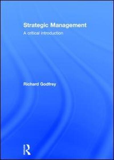 Cover for Richard Godfrey · Strategic Management: A Critical Introduction (Hardcover Book) (2015)