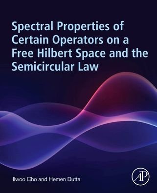 Cover for Cho, Ilwoo (Professor Department of Mathematics and Statistics, St. Ambrose University, USA) · Spectral Properties of Certain Operators on a Free Hilbert Space and the Semicircular Law (Paperback Book) (2023)