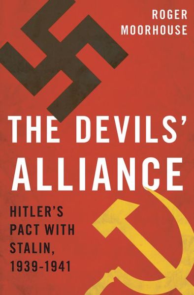 Cover for Roger Moorhouse · The Devils' Alliance: Hitler's Pact with Stalin, 1939-1941 (Hardcover Book) (2014)