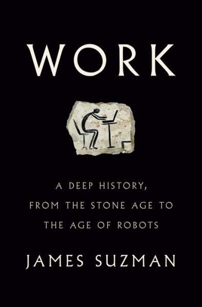 Cover for James Suzman · Work A Deep History, from the Stone Age to the Age of Robots (Hardcover Book) (2021)