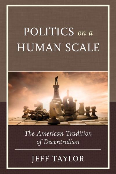 Cover for Jeff Taylor · Politics on a Human Scale: The American Tradition of Decentralism (Hardcover Book) (2013)