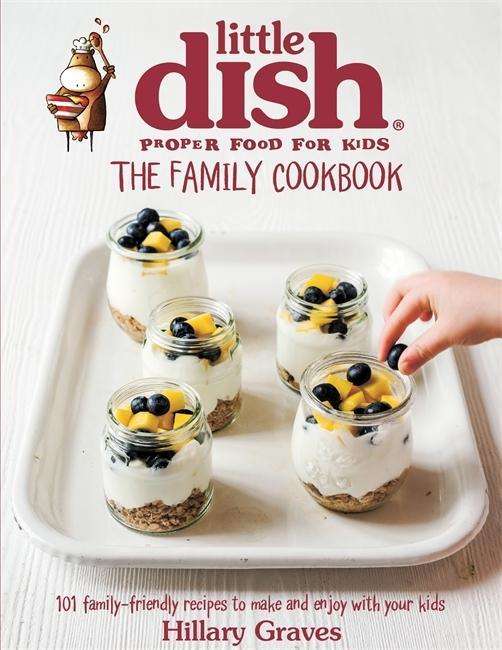 Cover for Hillary Graves · The Little Dish Family Cookbook: 101 Family-Friendly Recipes to Make and Enjoy with Your Kids (Hardcover Book) (2015)