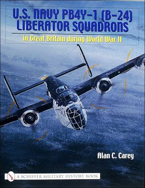 Cover for Alan C. Carey · U.S. Navy PB4Y-1 (B-24) Liberator Squadrons: in Great Britain during World War II (Paperback Book) (2003)