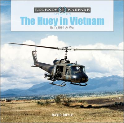 The Huey in Vietnam: Bell’s UH-1 at War - Legends of Warfare: Aviation - David Doyle - Books - Schiffer Publishing Ltd - 9780764362750 - January 11, 2022