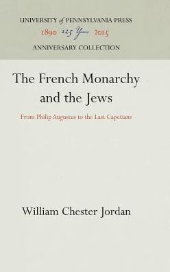 Cover for William Chester Jordan · French Monarchy and the Jews: From Philip Augustus to the Last Capetians (Gebundenes Buch) [Reprint 2016 edition] (1989)