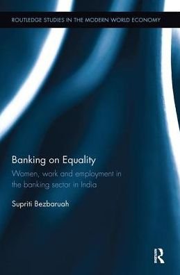 Cover for Supriti Bezbaruah · Banking on Equality: Women, work and employment in the banking sector in India - Routledge Studies in the Modern World Economy (Paperback Book) (2017)