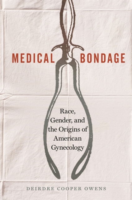 Cover for Deirdre Cooper Owens · Medical Bondage: Race, Gender, and the Origins of American Gynecology (Paperback Book) (2018)