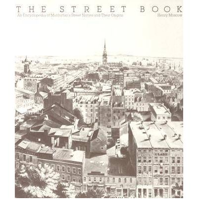 Cover for Henry Moscow · The Street Book: An Encyclopedia of Manhattan's Street Names and Their Origins (Paperback Book) (1990)