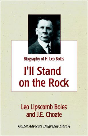 I'll Stand on the Rock: a Biography of H. Leo Boles - J. E. Choate - Bøger - Gospel Advocate Company - 9780892254750 - 11. oktober 2001