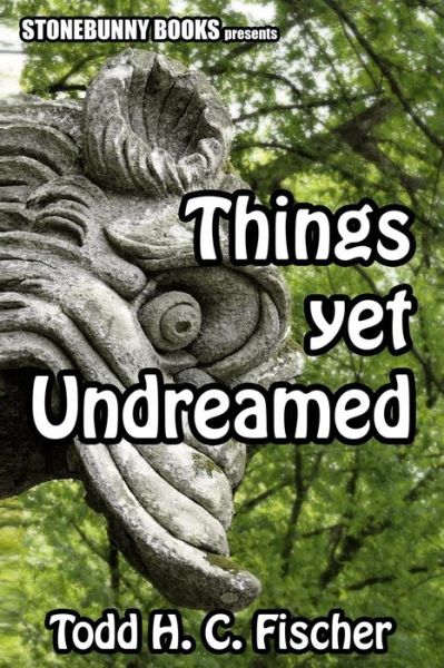 Cover for Todd H C Fischer · Things Yet Undreamed: Mythos Tales (Paperback Book) (2011)