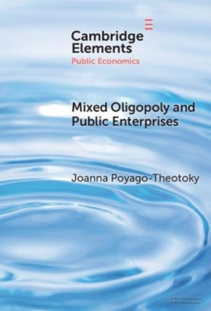 Cover for Poyago-Theotoky, Joanna (Universita del Salento, Italy) · Mixed Oligopoly and Public Enterprises - Elements in Public Economics (Inbunden Bok) (2024)