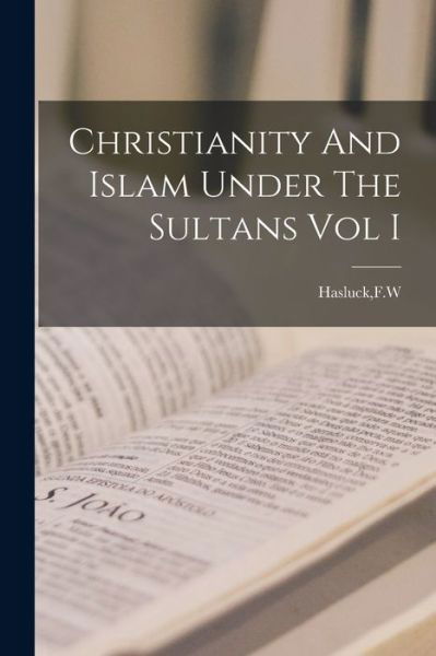 Cover for F W Hasluck · Christianity And Islam Under The Sultans Vol I (Paperback Bog) (2021)